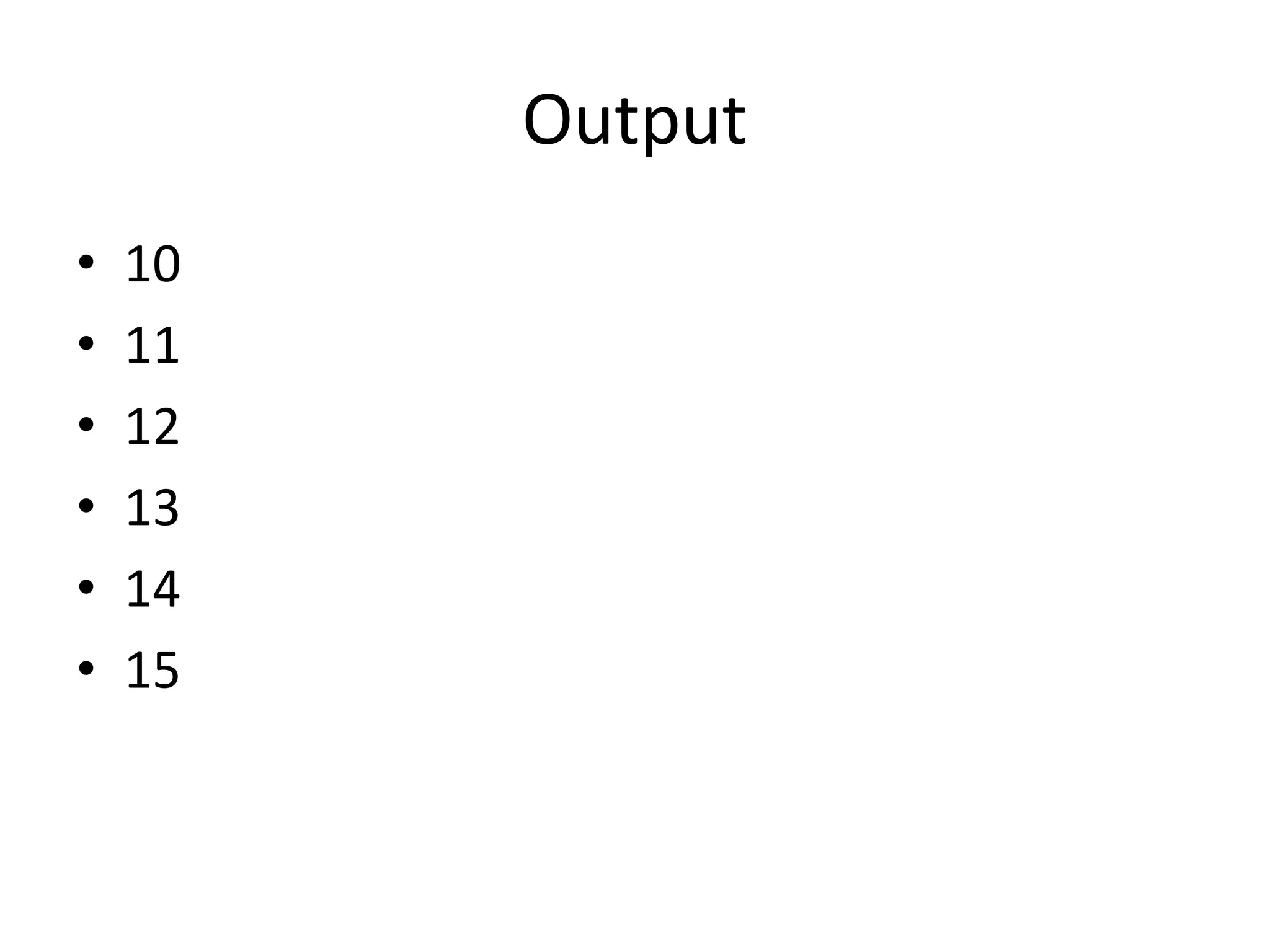 Output
• 10
• 11
• 12
• 13
• 14
• 15
 