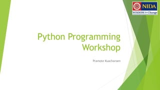Python Programming
Workshop
Pramote Kuacharoen
 