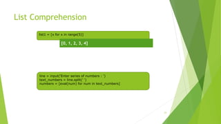 List Comprehension
23
list1 = [x for x in range(5)]
[0, 1, 2, 3, 4]
line = input('Enter series of numbers : ')
text_number...
