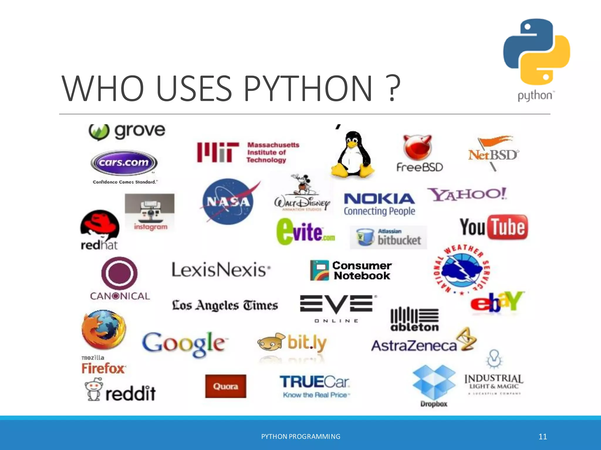 WHO USES PYTHON ?
PYTHON PROGRAMMING 11
 