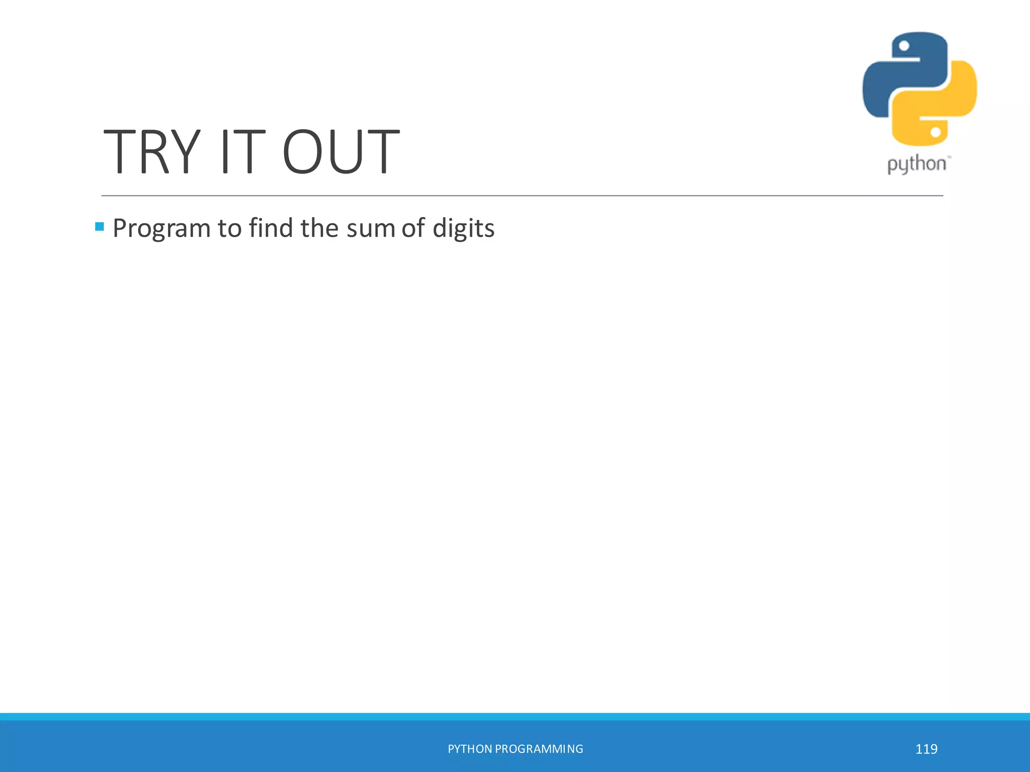 TRY IT OUT
 Program to find the sum of digits
PYTHON PROGRAMMING 119
 