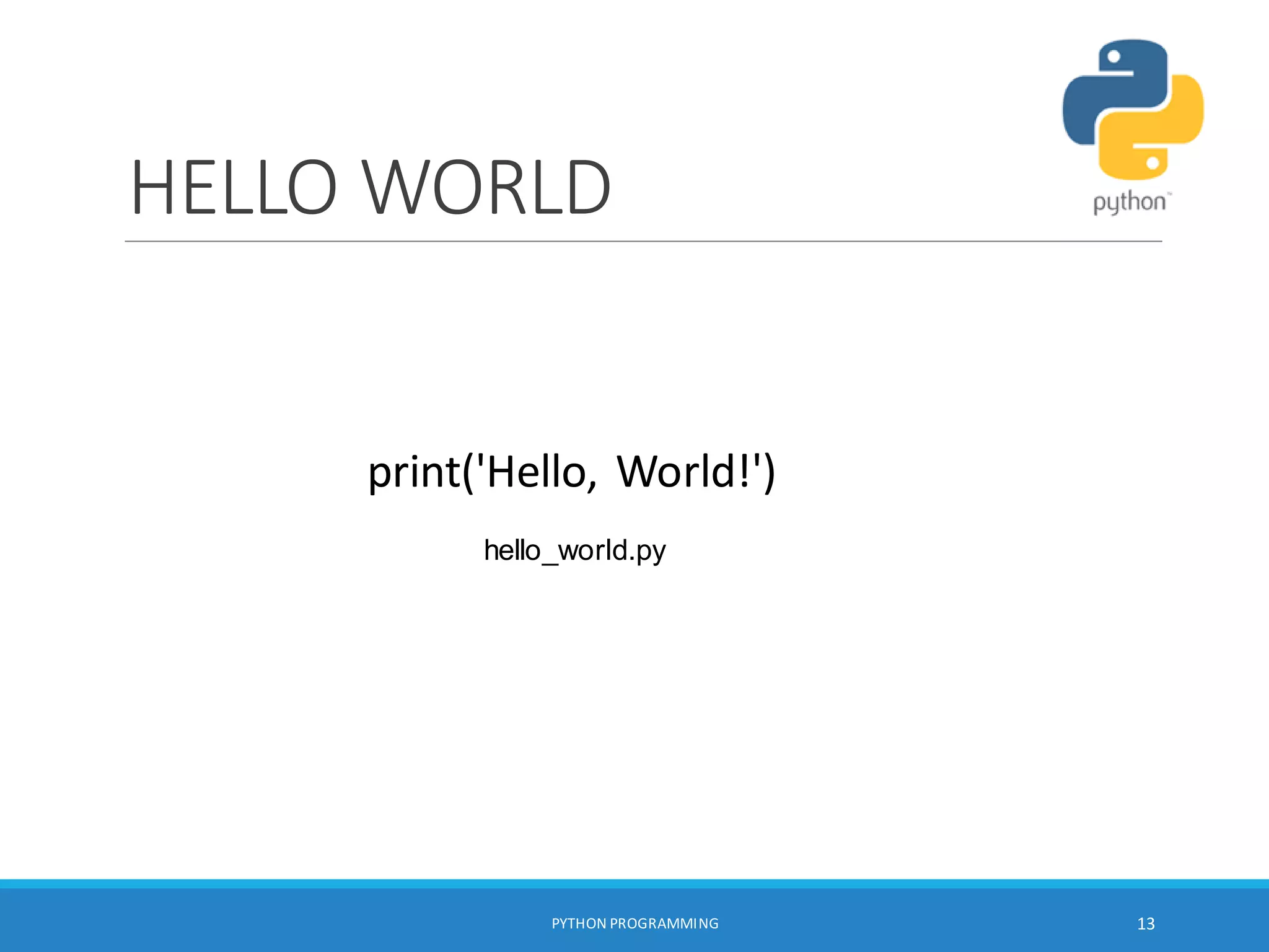 HELLO WORLD
hello_world.py
print('Hello, World!')
PYTHON PROGRAMMING 13
 