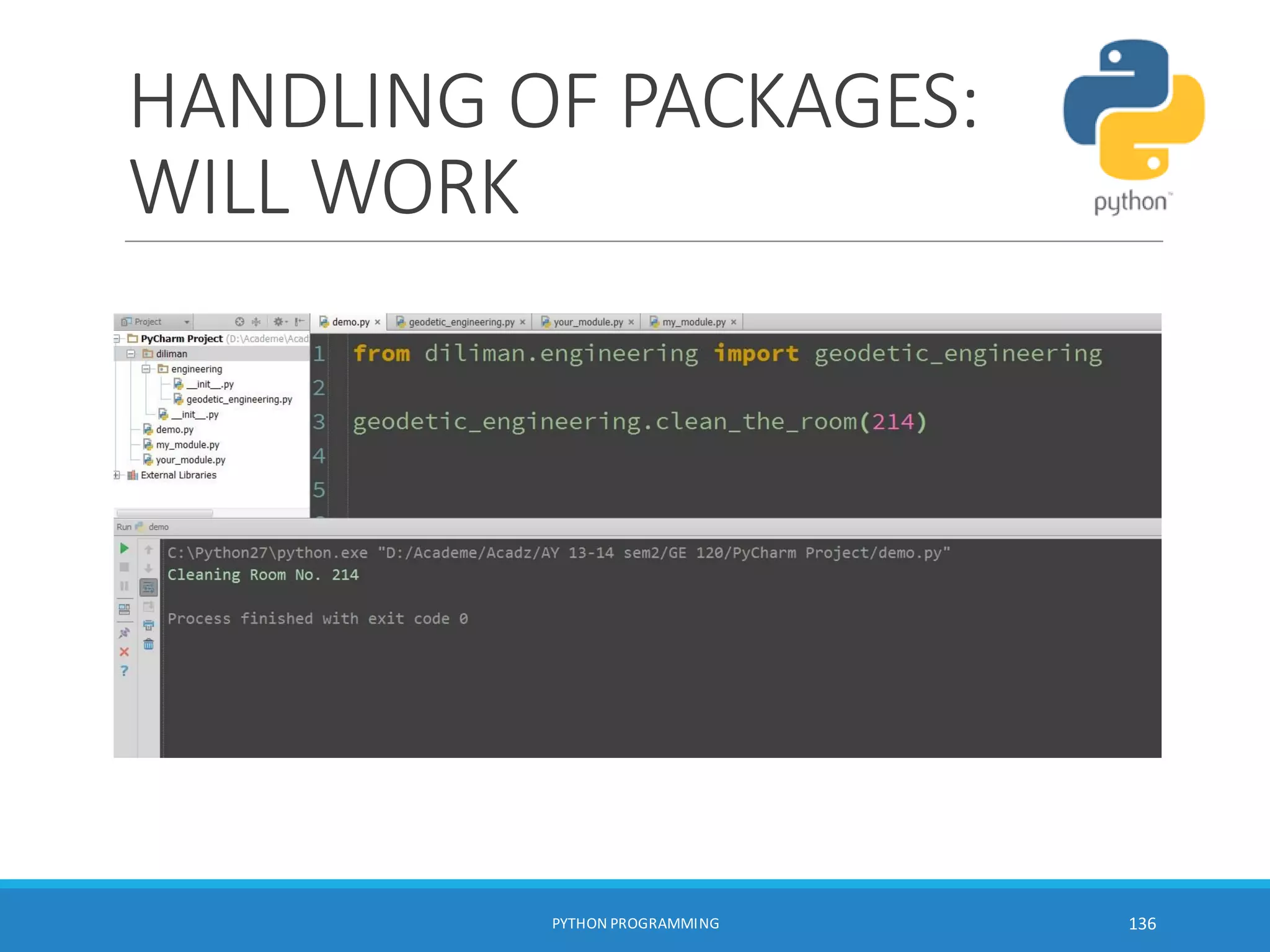 HANDLING OF PACKAGES:
WILL WORK
PYTHON PROGRAMMING 136
 