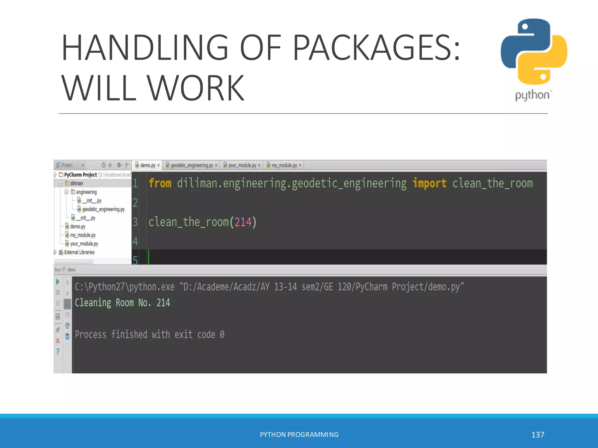 HANDLING OF PACKAGES:
WILL WORK
PYTHON PROGRAMMING 137
 