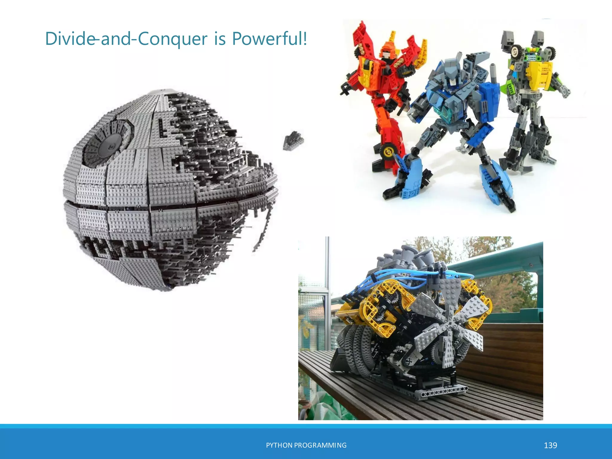 PYTHON PROGRAMMING 139
Divide-and-Conquer is Powerful!
 