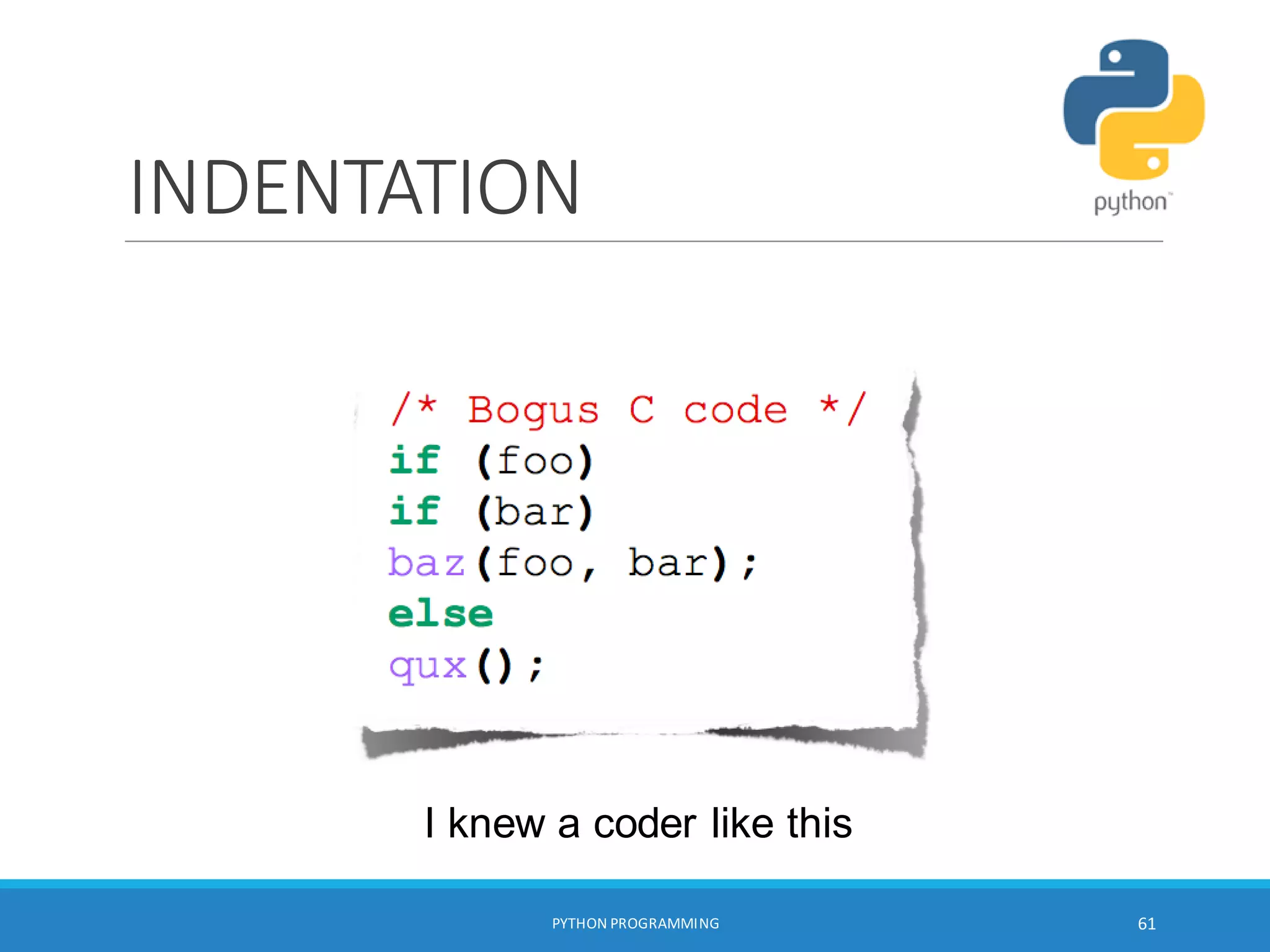 INDENTATION
I knew a coder like this
PYTHON PROGRAMMING 61
 
