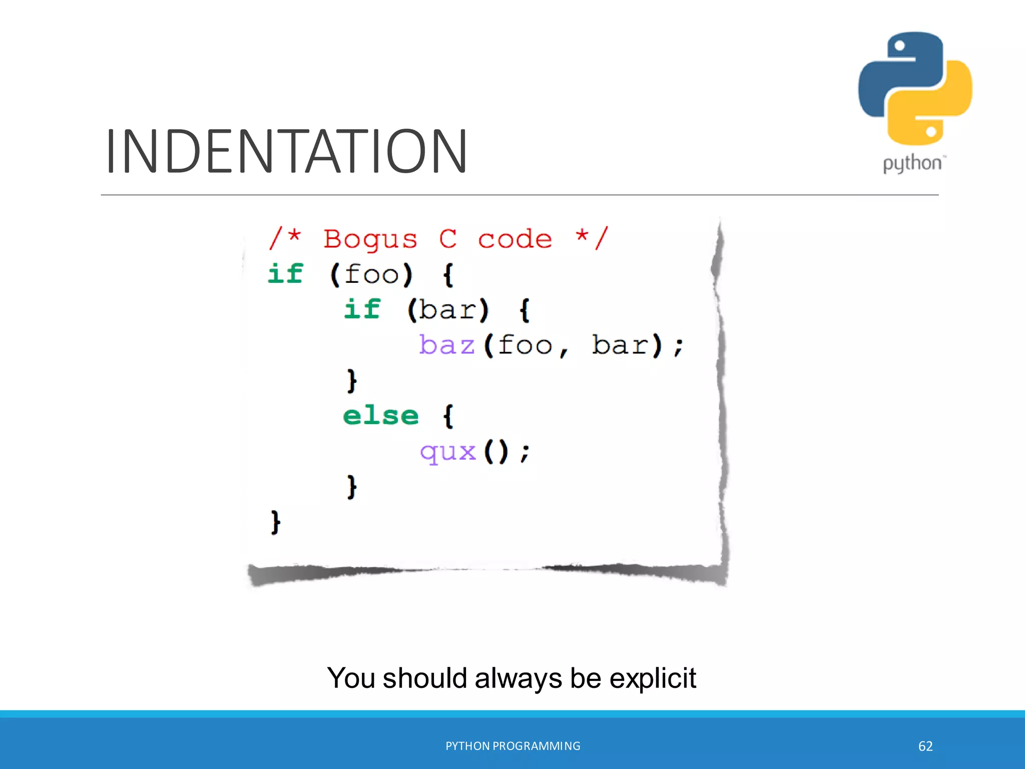 INDENTATION
You should always be explicit
PYTHON PROGRAMMING 62
 