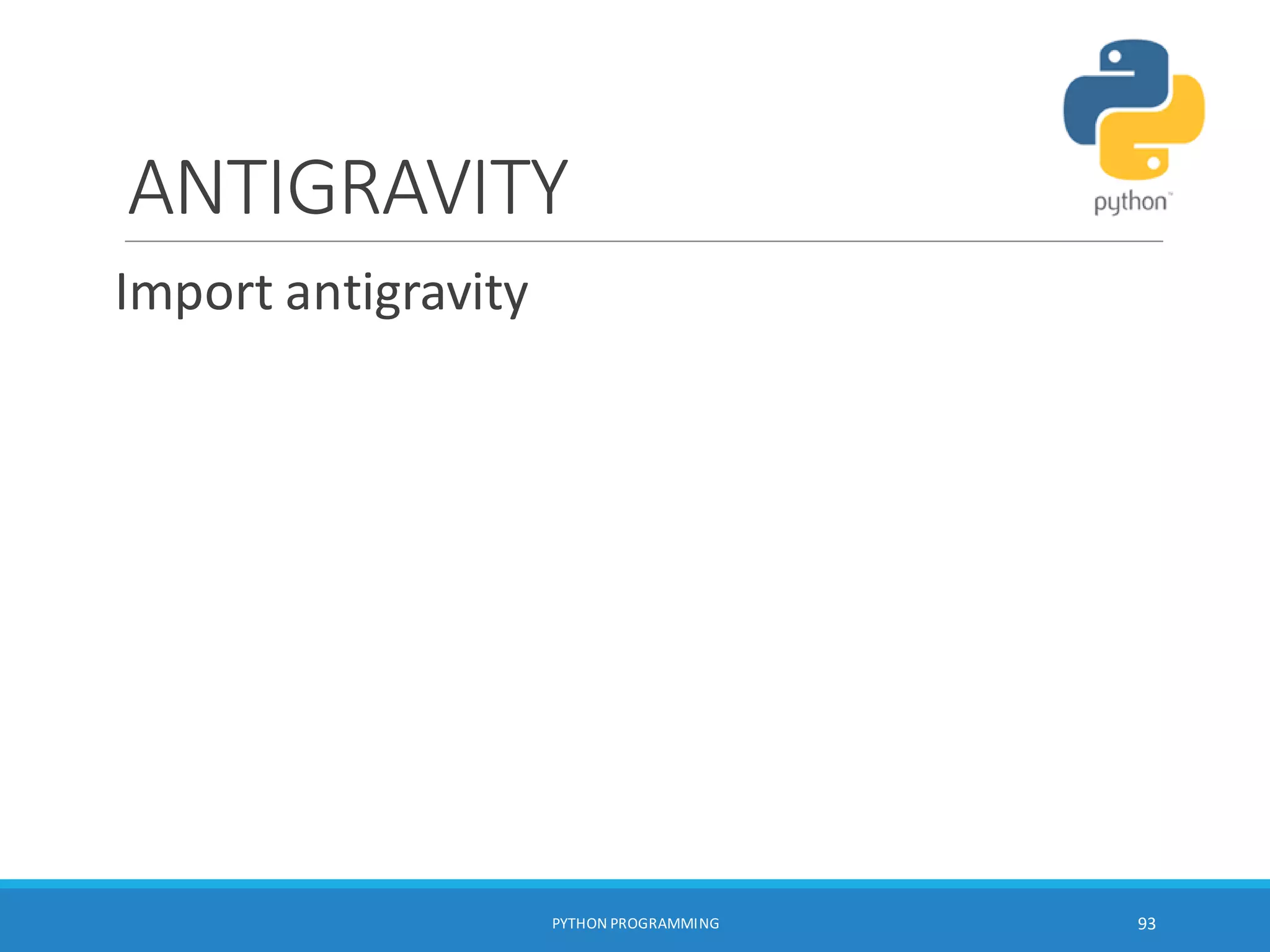 ANTIGRAVITY
Import antigravity
PYTHON PROGRAMMING 93
 