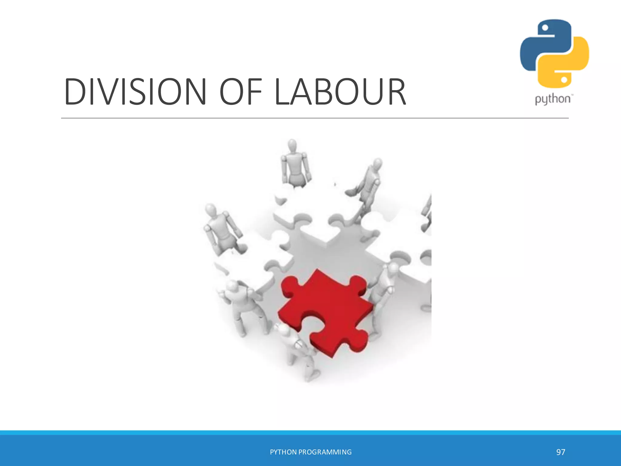 DIVISION OF LABOUR
PYTHON PROGRAMMING 97
 