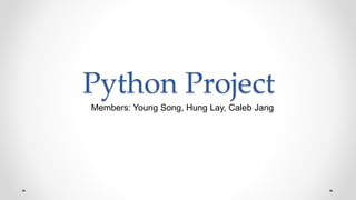 Python Project
Members: Young Song, Hung Lay, Caleb Jang
 
