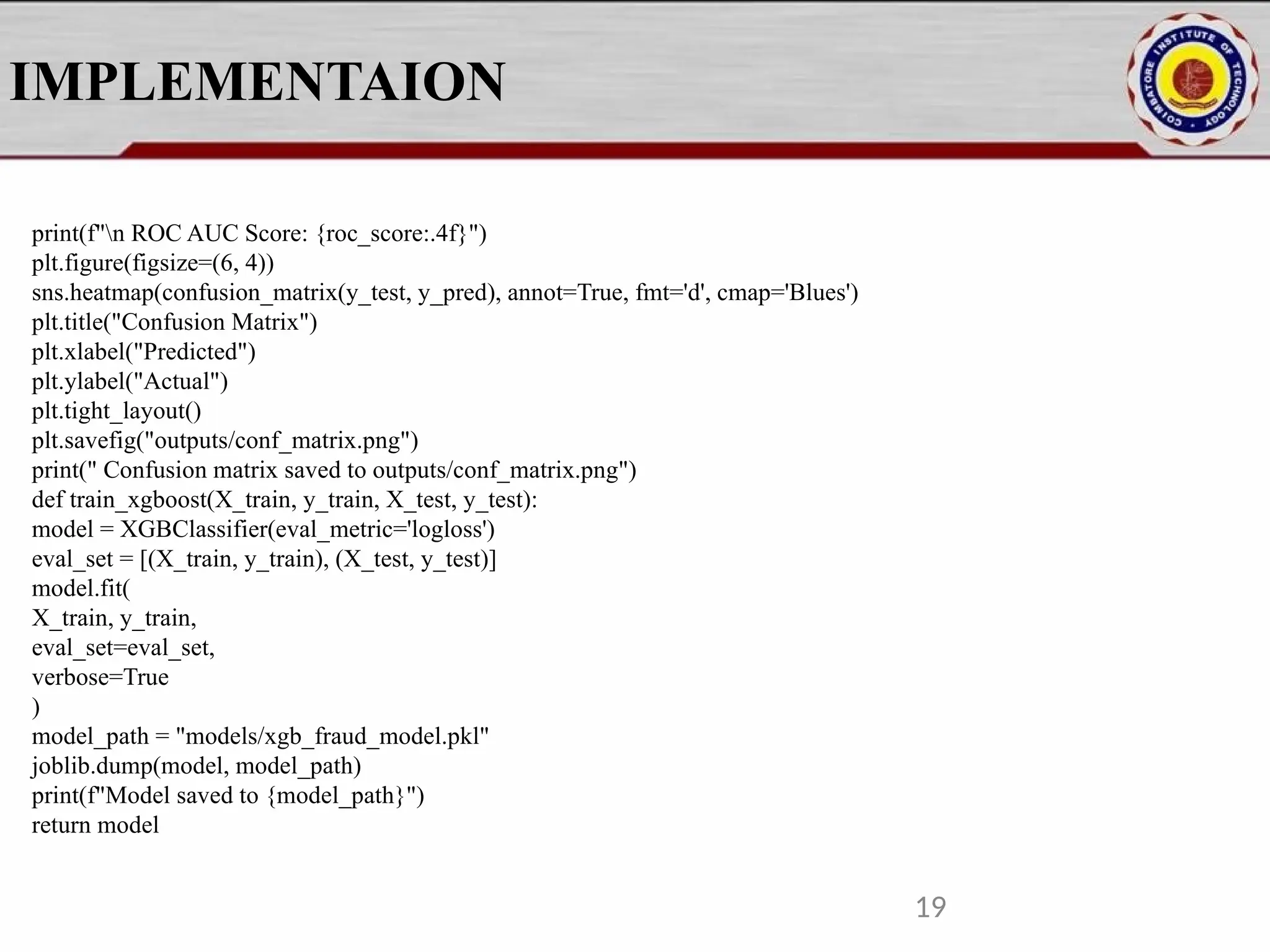 IMPLEMENTAION print(f"n ROC AUC Score: {roc_score:.4f}") plt.figure(figsize=(6, 4)) sns.heatmap(confusion_matrix(y_test, y_pred), annot=True, fmt='d', cmap='Blues') plt.title("Confusion Matrix") plt.xlabel("Predicted") plt.ylabel("Actual") plt.tight_layout() plt.savefig("outputs/conf_matrix.png") print(" Confusion matrix saved to outputs/conf_matrix.png") def train_xgboost(X_train, y_train, X_test, y_test): model = XGBClassifier(eval_metric='logloss') eval_set = [(X_train, y_train), (X_test, y_test)] model.fit( X_train, y_train, eval_set=eval_set, verbose=True ) model_path = "models/xgb_fraud_model.pkl" joblib.dump(model, model_path) print(f"Model saved to {model_path}") return model 19 