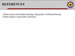 REFERENCES
1.Data science and machine learning using python ,Dr.Reema thaereja
2.Data Analysis using Python ,Dr.Dante
 