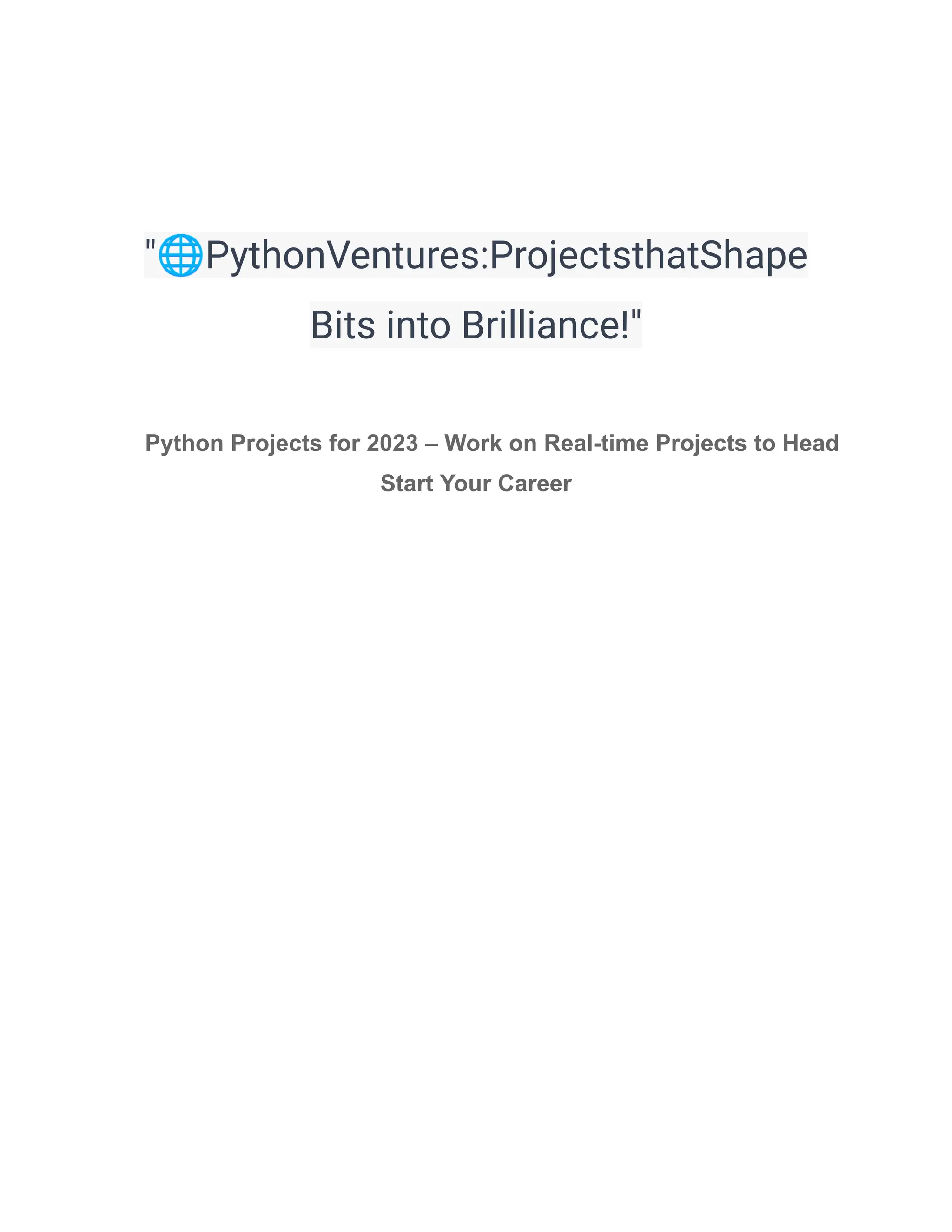 "🌐PythonVentures:ProjectsthatShape
Bits into Brilliance!"
Python Projects for 2023 – Work on Real-time Projects to Head
Start Your Career
 