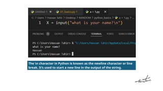 The n character in Python is known as the newline character or line
break. It’s used to start a new line in the output of the string.
 