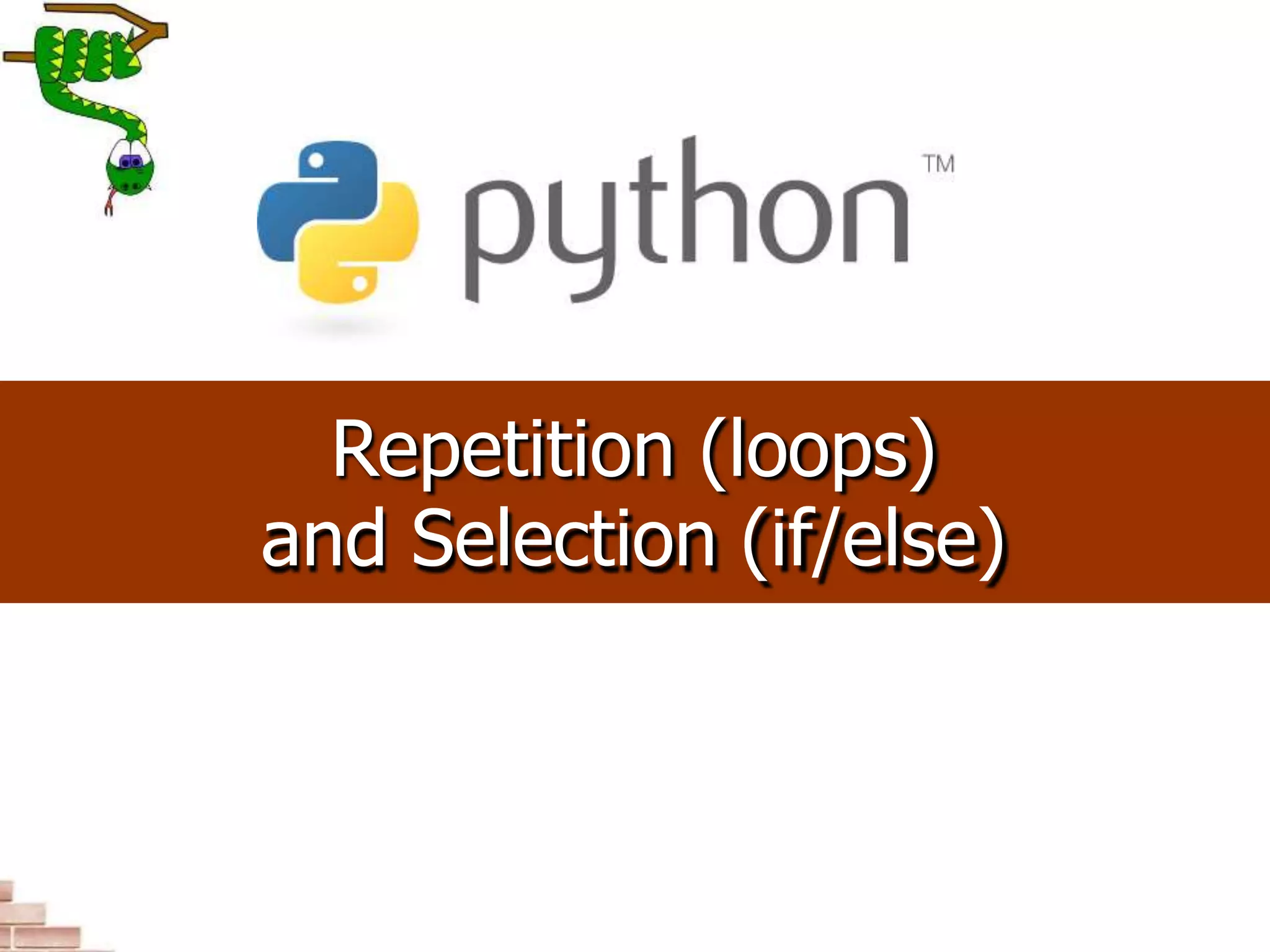Repetition (loops)
and Selection (if/else)
 