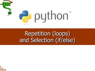 Repetition (loops)
and Selection (if/else)
 