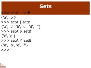 Sets
>>> setA - setB
{'a', 'b'}
>>> setA | setB
{'a', 'c', 'b', 'e', 'd', 'f'}
>>> setA & setB
{'c', 'd'}
>>> setA ^ setB
{'a', 'b', 'e', 'f'}
>>>
 