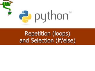 16
Repetition (loops)
and Selection (if/else)
 