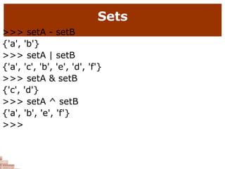 Sets
>>> setA - setB
{'a', 'b'}
>>> setA | setB
{'a', 'c', 'b', 'e', 'd', 'f'}
>>> setA & setB
{'c', 'd'}
>>> setA ^ setB
{'a', 'b', 'e', 'f'}
>>>
 