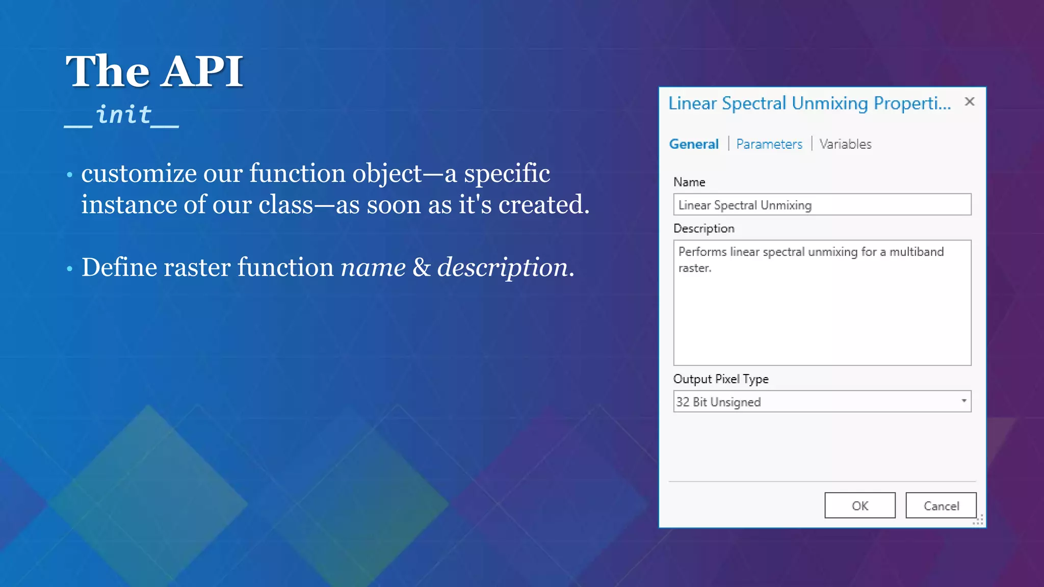 The API
• customize our function object—a specific
instance of our class—as soon as it's created.
• Define raster function name & description.
__init__
 