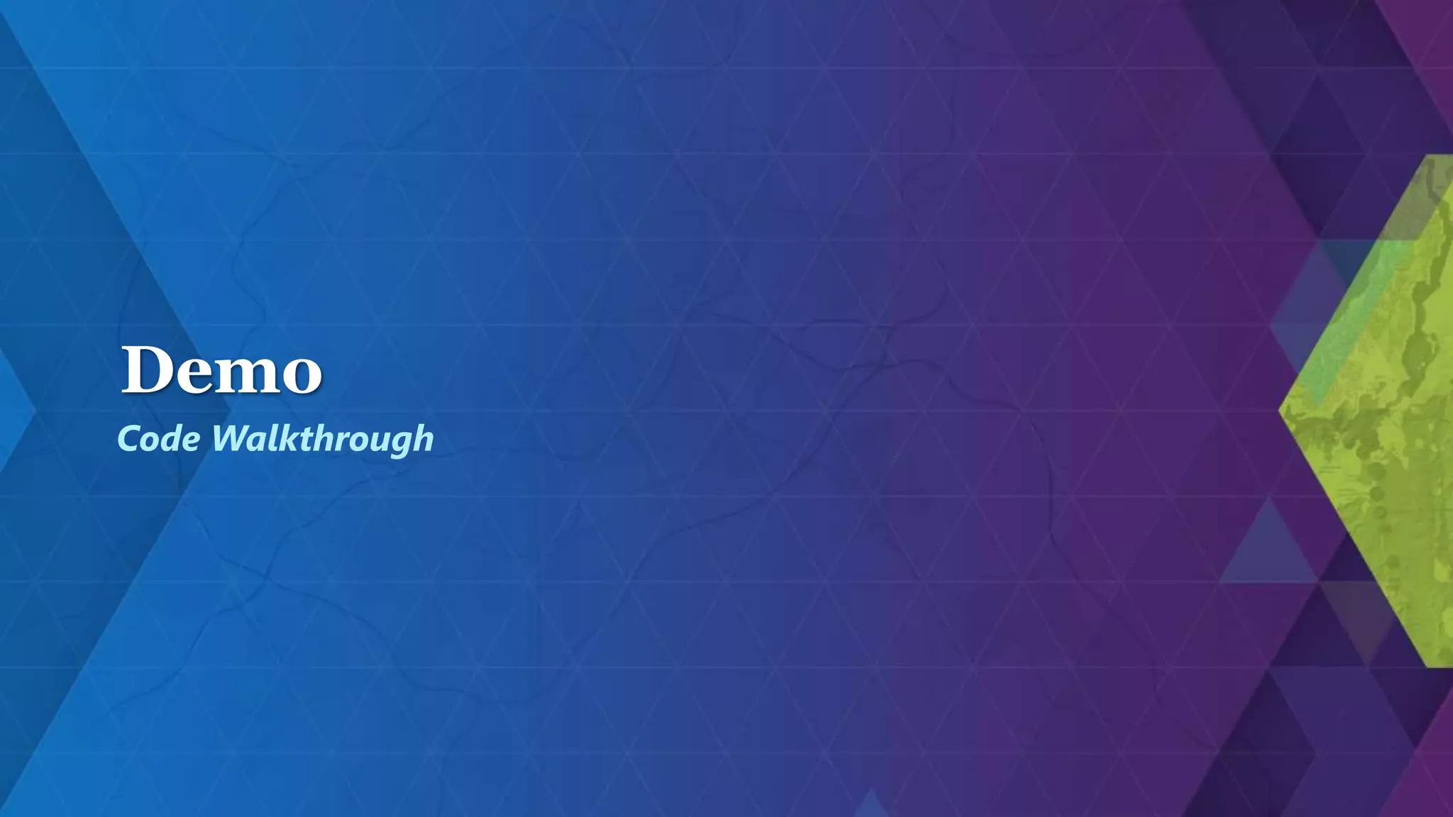 Demo
Code Walkthrough
 