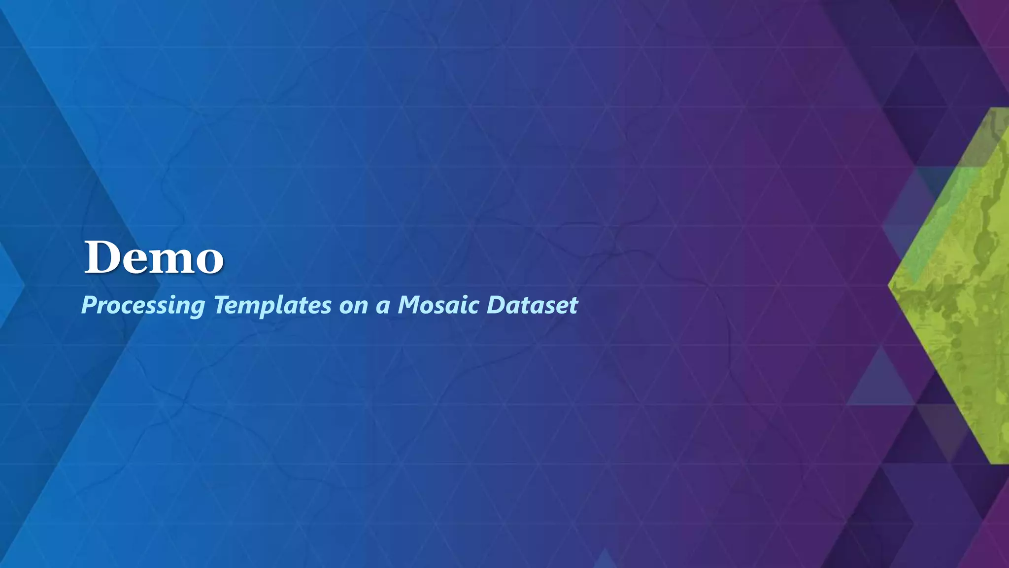 Demo
Processing Templates on a Mosaic Dataset
 