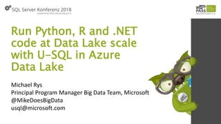 Run Python, R and .NET
code at Data Lake scale
with U-SQL in Azure
Data Lake
Michael Rys
Principal Program Manager Big Data Team, Microsoft
@MikeDoesBigData
usql@microsoft.com
 