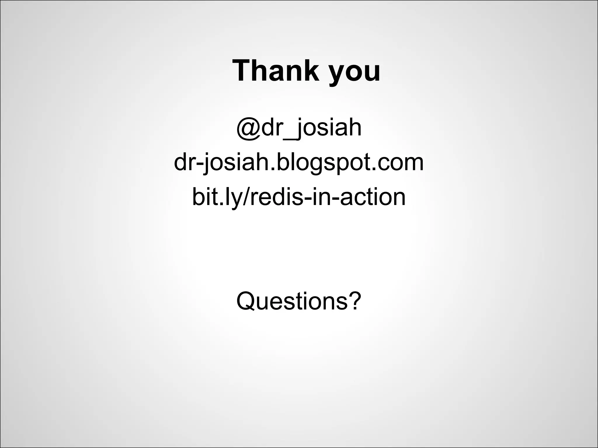 Thank you
      @dr_josiah
dr-josiah.blogspot.com
 bit.ly/redis-in-action



     Questions?
 