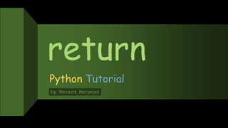 return
Python Tutorial
by Menard Maranan
 