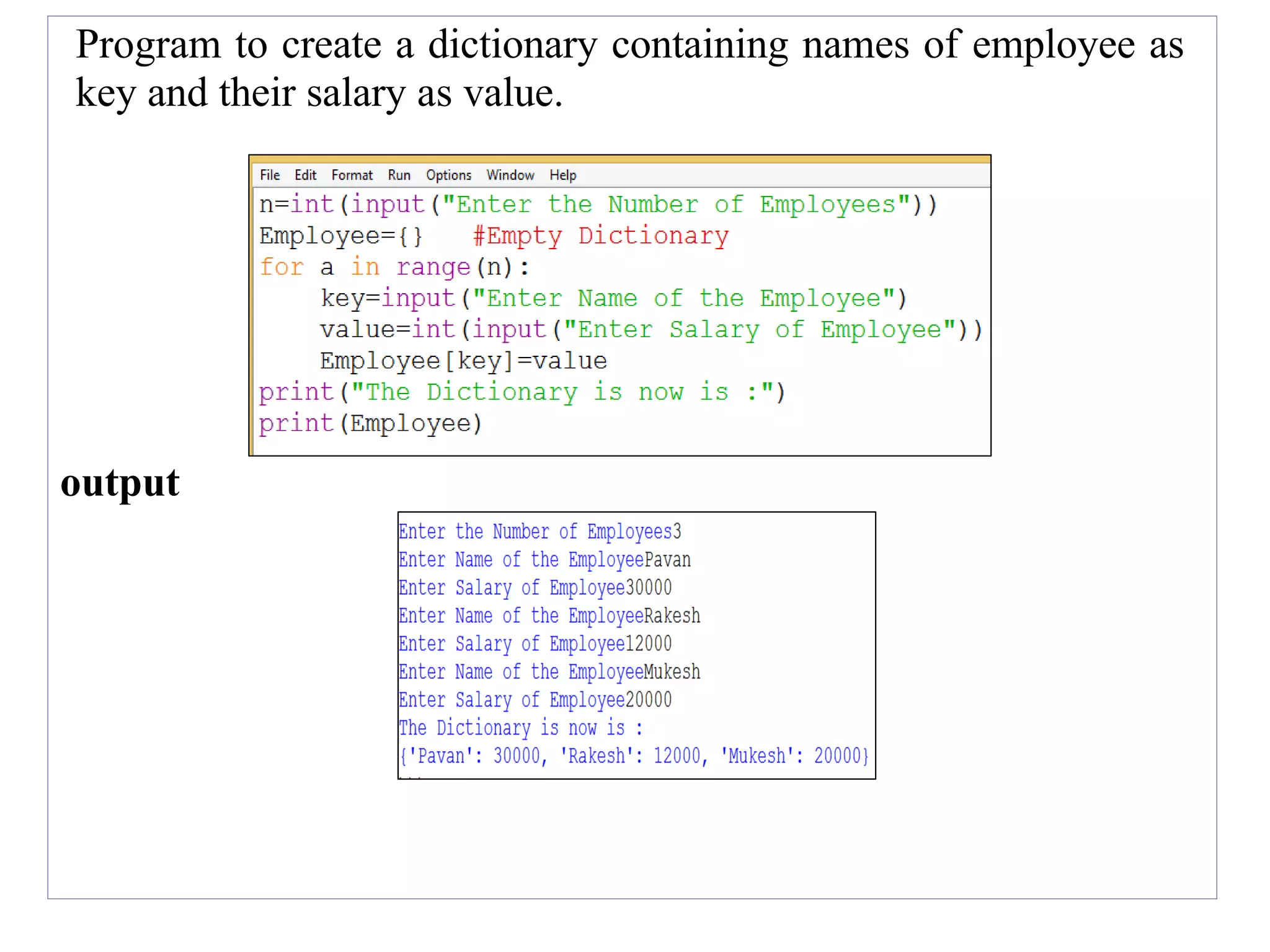 Program to create a dictionary containing names of employee as
key and their salary as value.
output
 