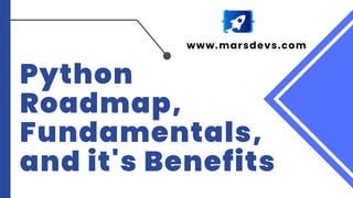 www.marsdevs.com
Python
Roadmap,
Fundamentals,
and it's Benefits
 