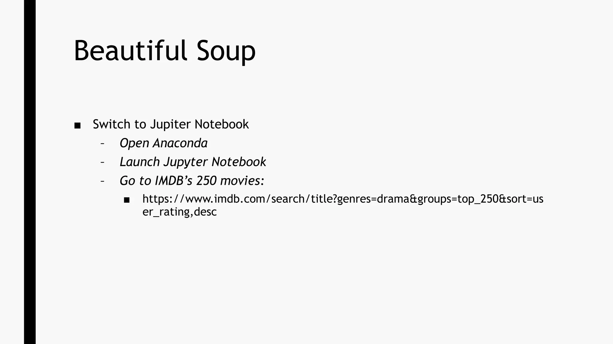 Beautiful Soup
■ Switch to Jupiter Notebook
– Open Anaconda
– Launch Jupyter Notebook
– Go to IMDB’s 250 movies:
■ https://www.imdb.com/search/title?genres=drama&groups=top_250&sort=us
er_rating,desc
 