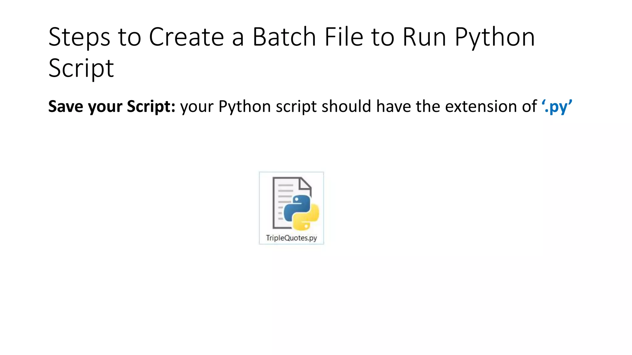 Steps to Create a Batch File to Run Python
Script
Save your Script: your Python script should have the extension of ‘.py’