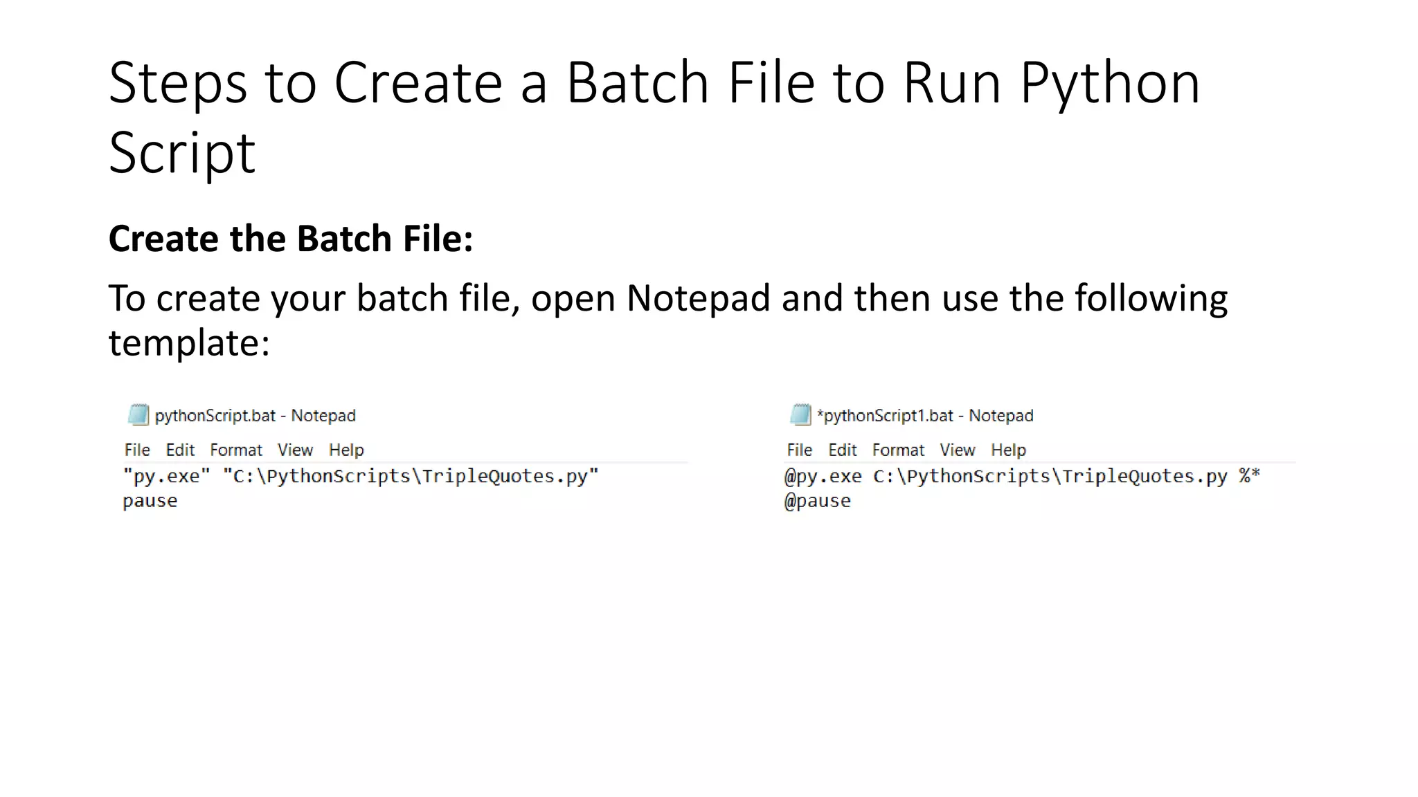 Steps to Create a Batch File to Run Python
Script
Create the Batch File:
To create your batch file, open Notepad and then use the following
template: