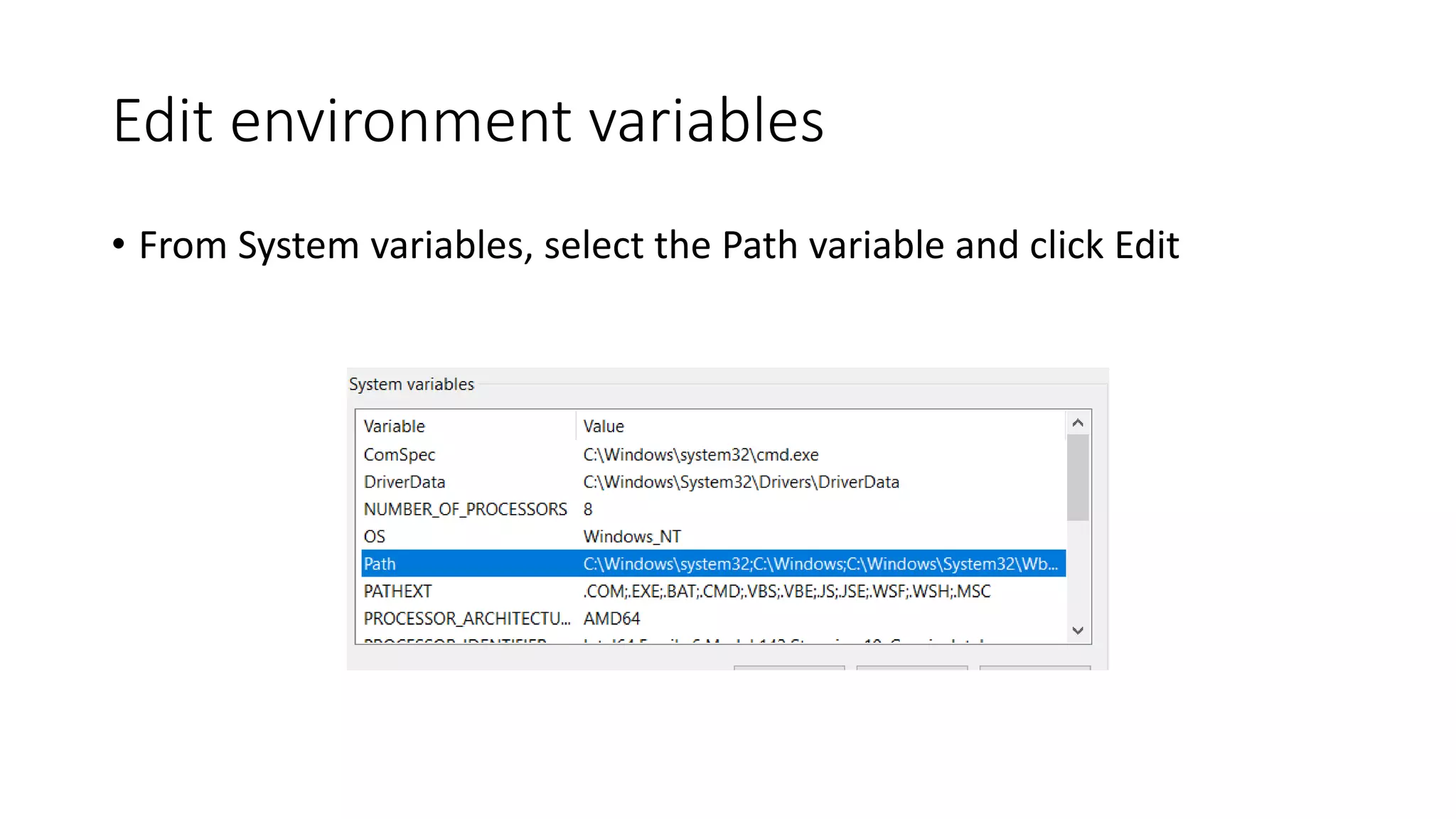 Edit environment variables
• From System variables, select the Path variable and click Edit