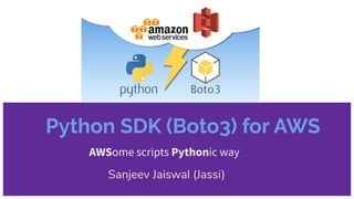 Python SDK (Boto3) for AWS
AWSome scripts Pythonic way
Sanjeev Jaiswal (Jassi)
 