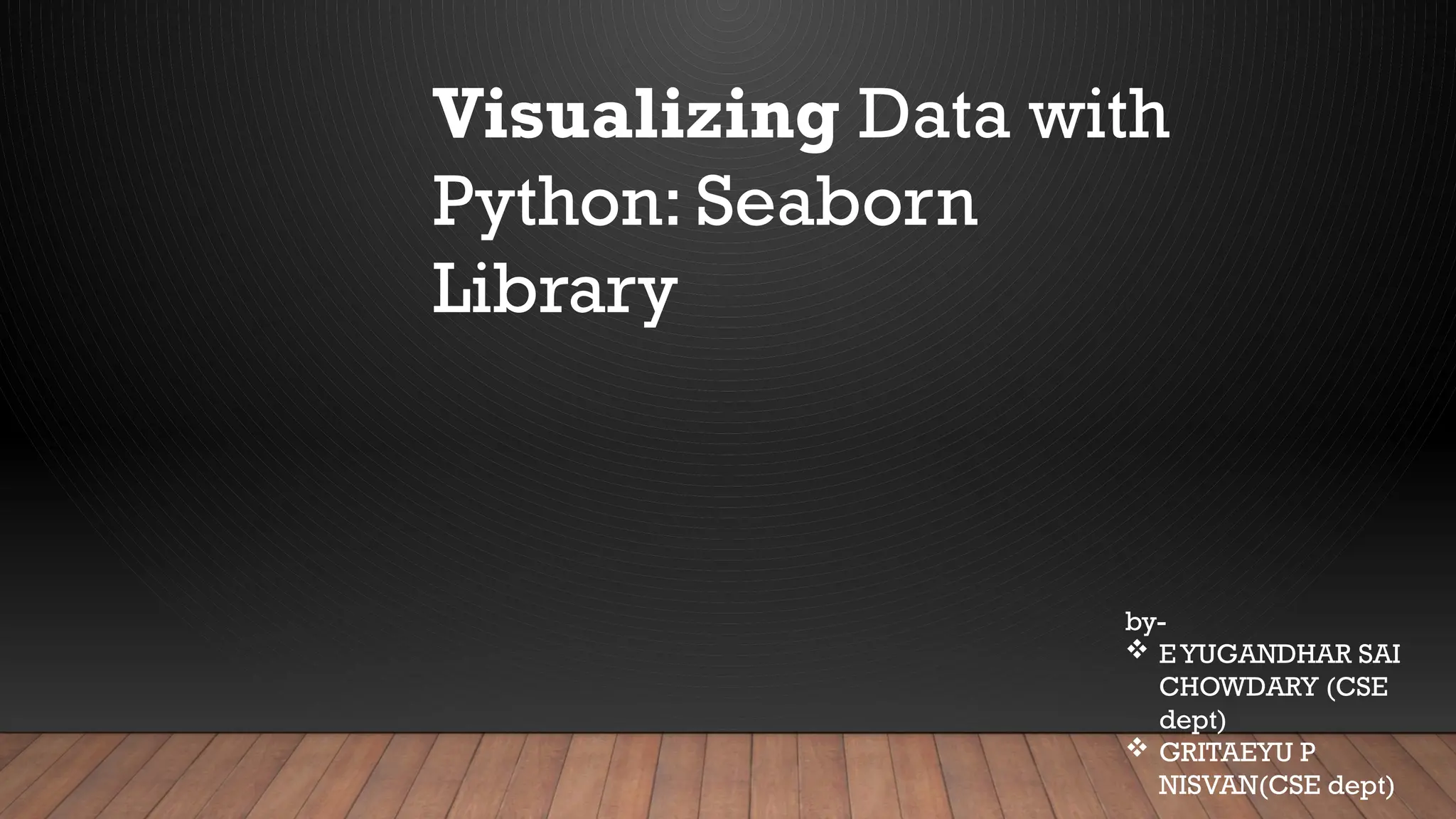 Visualizing Data with
Python: Seaborn
Library
by-
 E YUGANDHAR SAI
CHOWDARY (CSE
dept)
 GRITAEYU P
NISVAN(CSE dept)
 