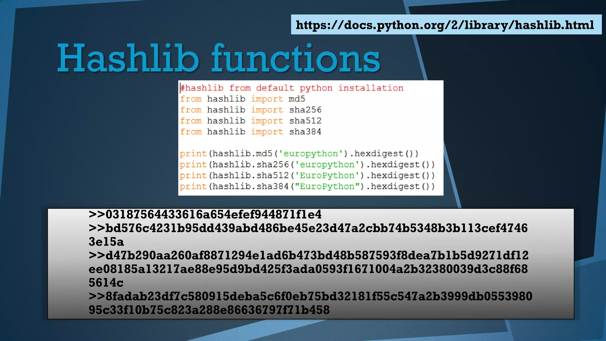 Hashlib functions
https://docs.python.org/2/library/hashlib.html
>>03187564433616a654efef944871f1e4
>>bd576c4231b95dd439abd486be45e23d47a2cbb74b5348b3b113cef4746
3e15a
>>d47b290aa260af8871294e1ad6b473bd48b587593f8dea7b1b5d9271df12
ee08185a13217ae88e95d9bd425f3ada0593f1671004a2b32380039d3c88f68
5614c
>>8fadab23df7c580915deba5c6f0eb75bd32181f55c547a2b3999db0553980
95c33f10b75c823a288e86636797f71b458
 