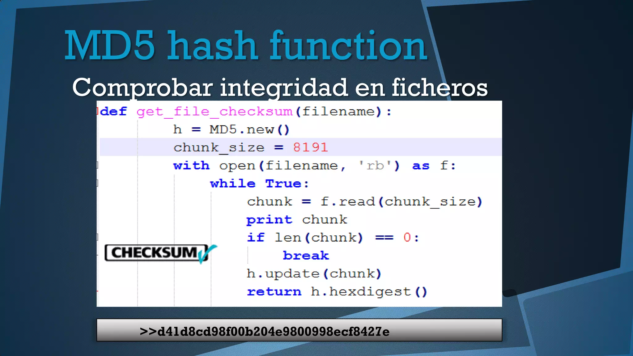 MD5 hash function
Comprobar integridad en ficheros
>>d41d8cd98f00b204e9800998ecf8427e
 
