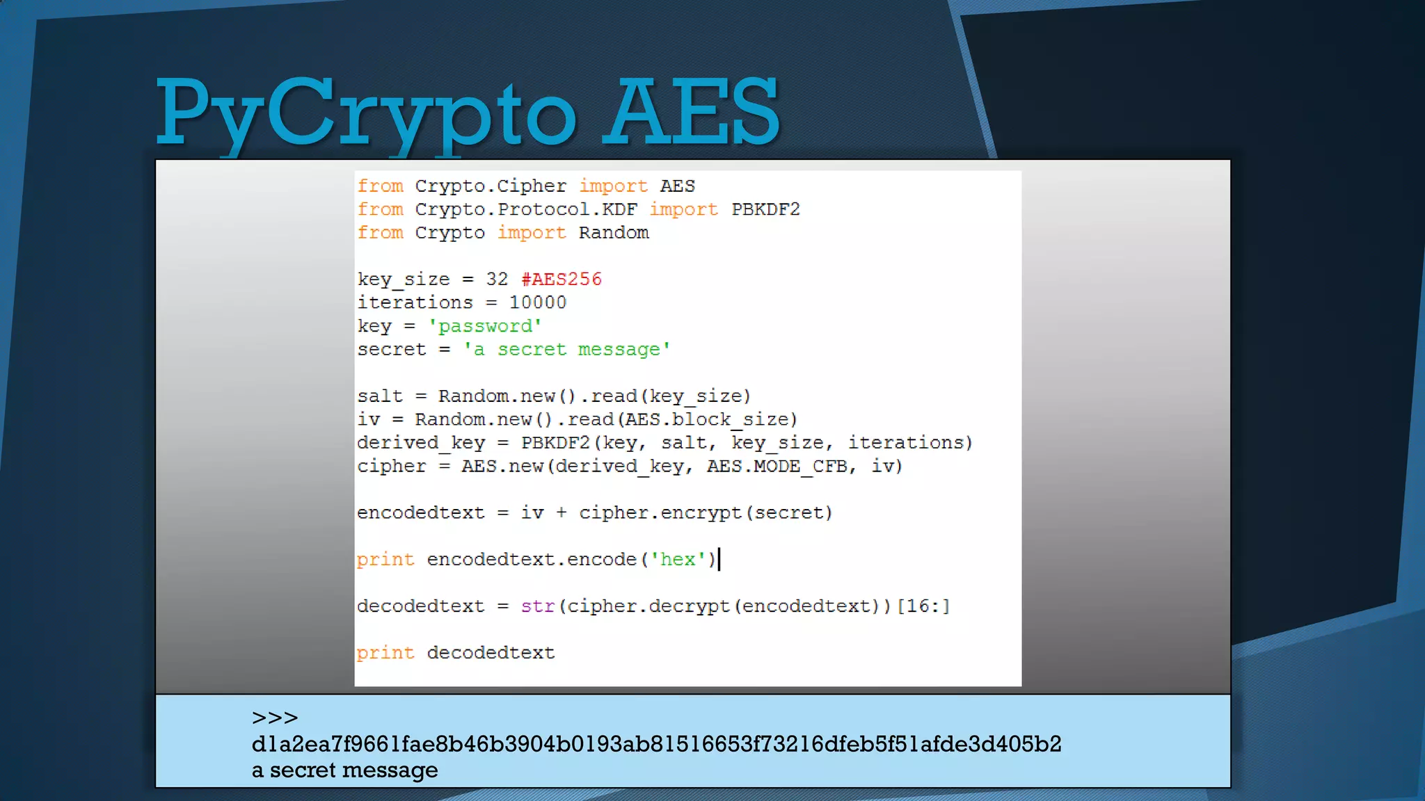 PyCrypto AES
>>>
d1a2ea7f9661fae8b46b3904b0193ab81516653f73216dfeb5f51afde3d405b2
a secret message
 