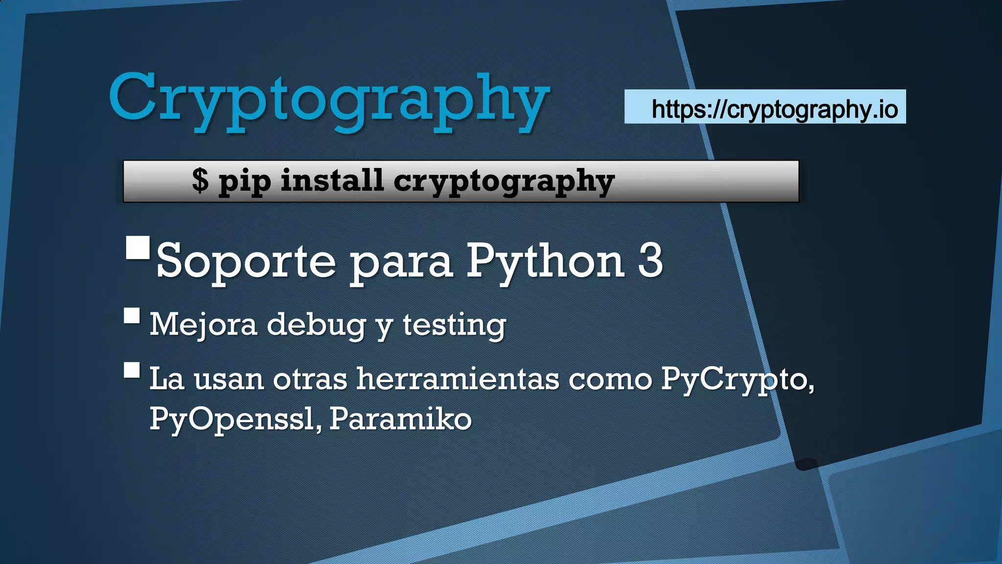 Cryptography
Soporte para Python 3
Mejora debug y testing
La usan otras herramientas como PyCrypto,
PyOpenssl, Paramiko
$ pip install cryptography
https://cryptography.io
 