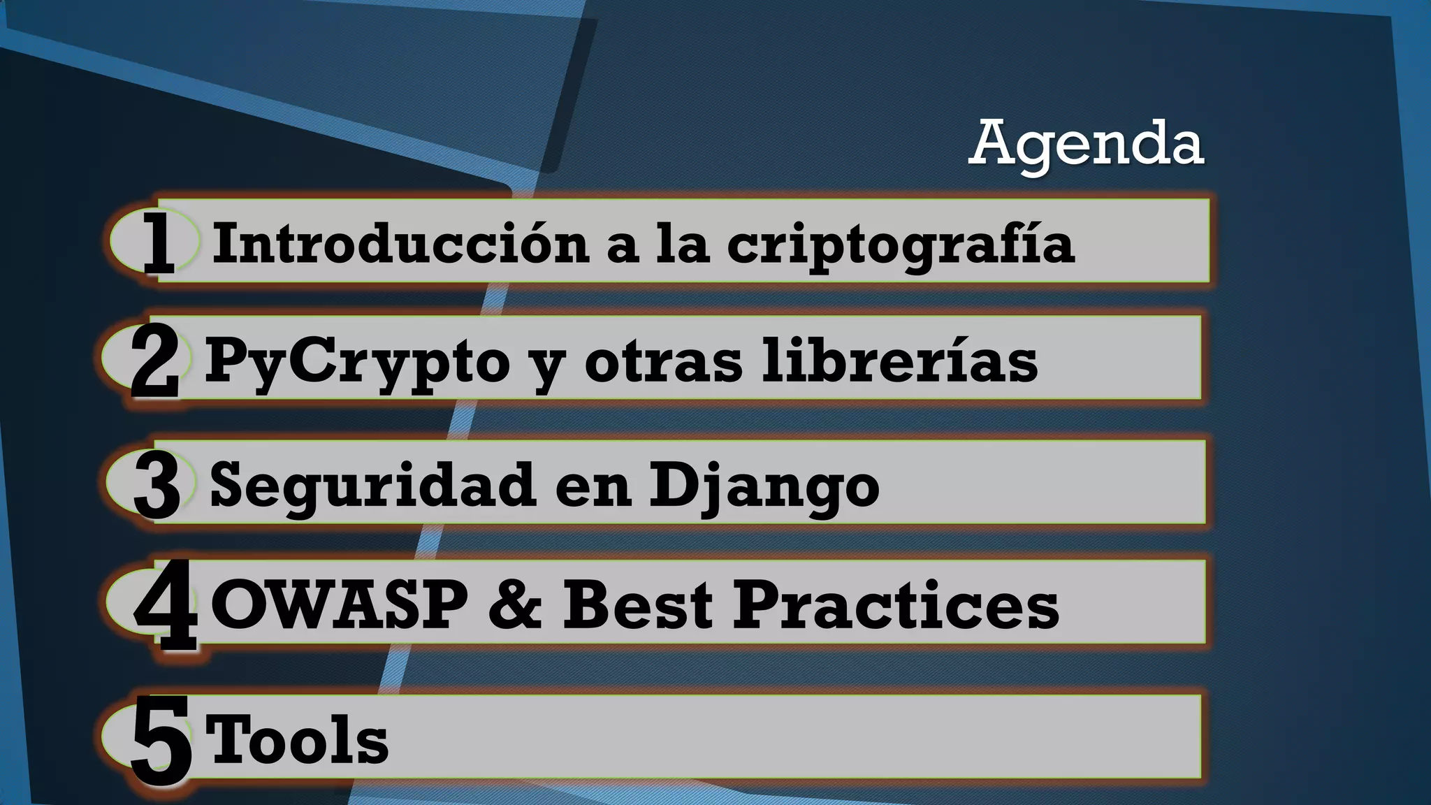 Agenda
Introducción a la criptografía1
OWASP & Best Practices4
Seguridad en Django3
PyCrypto y otras librerías2
Tools5
 