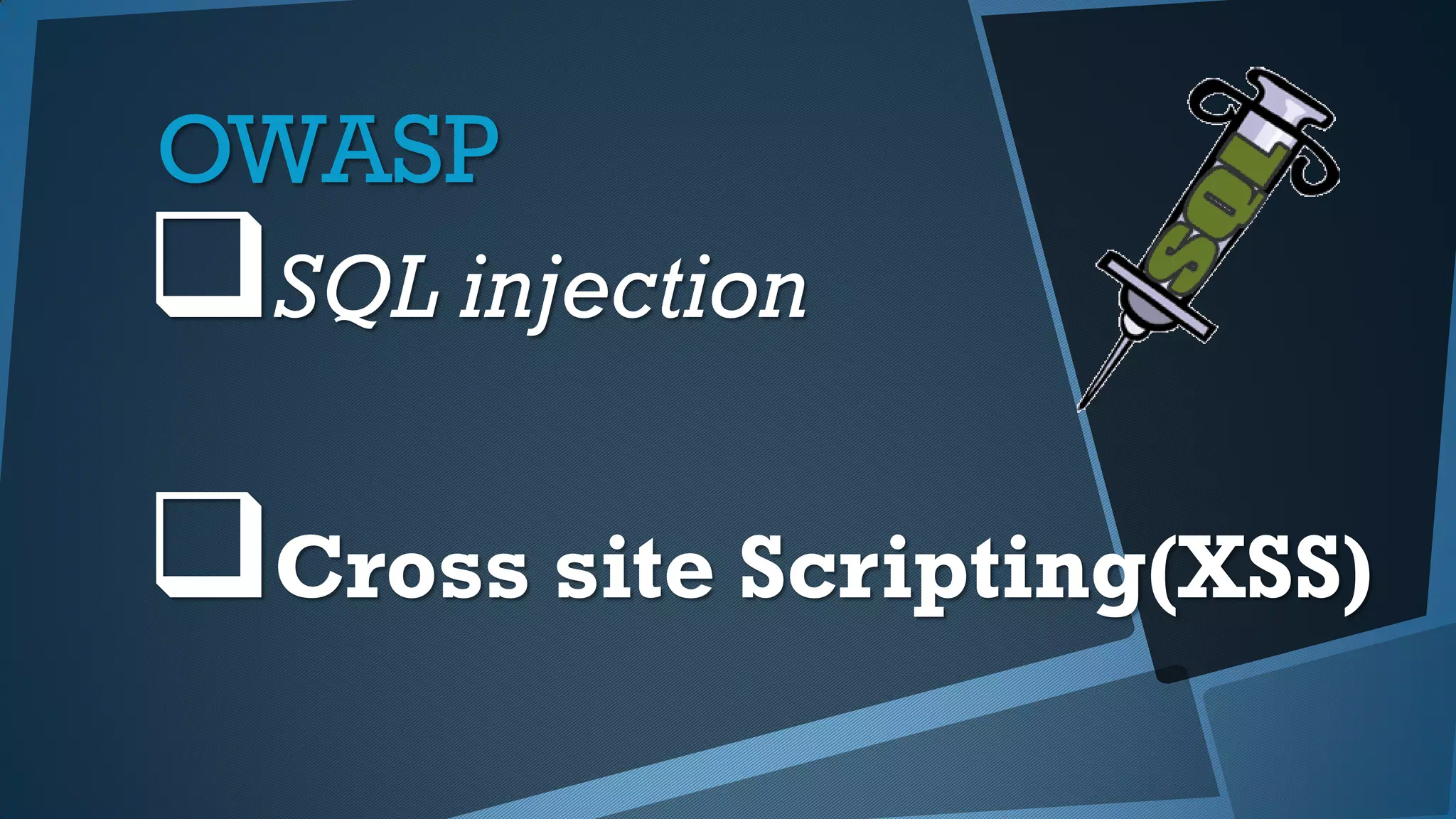 OWASP
SQL injection
Cross site Scripting(XSS)
 