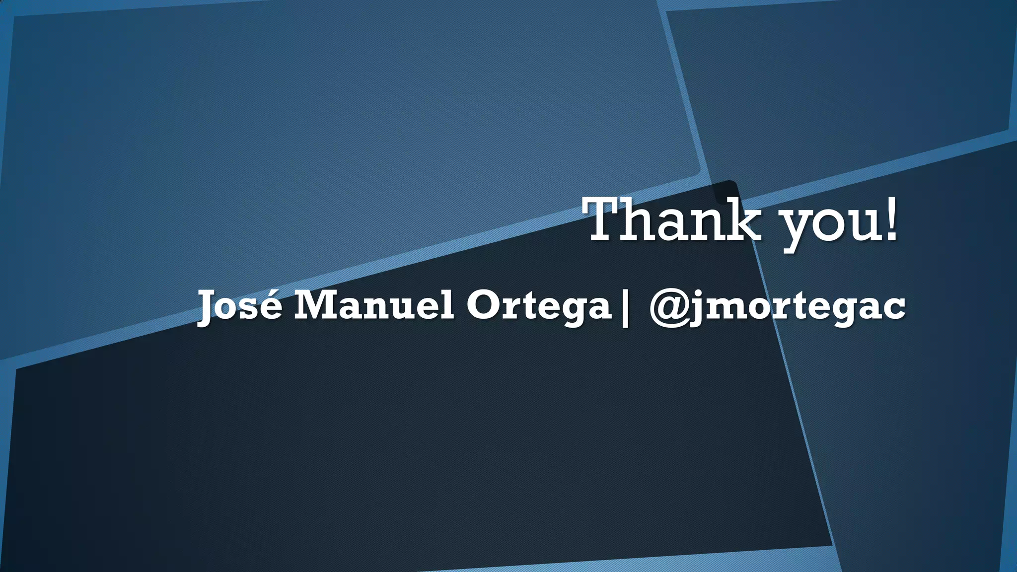 Thank you!
José Manuel Ortega| @jmortegac
 