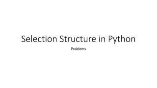 Selection Structure in Python
Problems
 