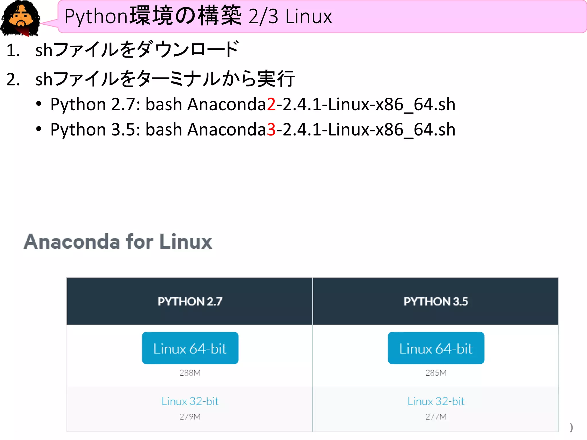 Python環境の構築 2/3 Linux
1. shファイルをダウンロード
2. shファイルをターミナルから実行
• Python 2.7: bash Anaconda2-2.4.1-Linux-x86_64.sh
• Python 3.5: bash Anaconda3-2.4.1-Linux-x86_64.sh
2016/1/13 10
 