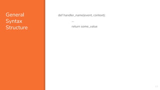 General
Syntax
Structure
def handler_name(event, context):
...
return some_value
13
 