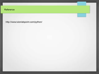 Reference
http://www.tutorialspoint.com/python/
