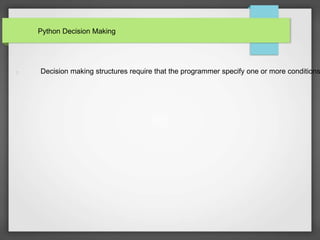 Python Decision Making
Decision making structures require that the programmer specify one or more conditions