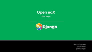 Nacho Lozano
@ilozano2
@BeDjango
Open edX
First steps
 